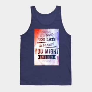 It Is Never Too Late To Be What You Might Have Been Tank Top